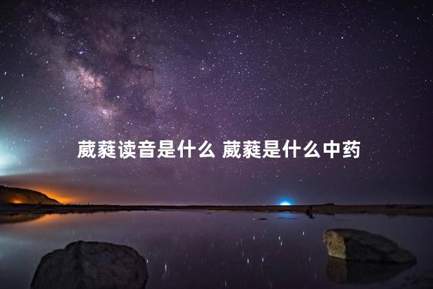 葳蕤读音是什么 葳蕤是什么中药